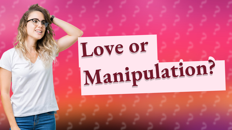 Love or Manipulation?