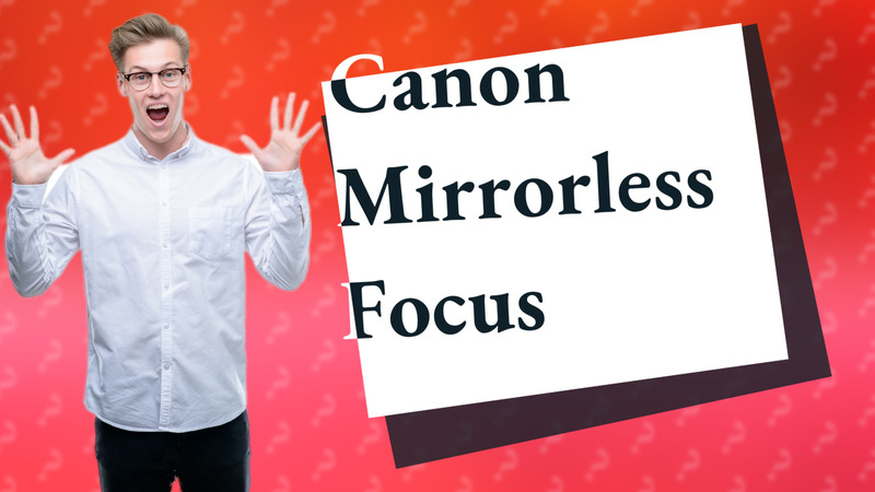 Canon Mirrorless Focus