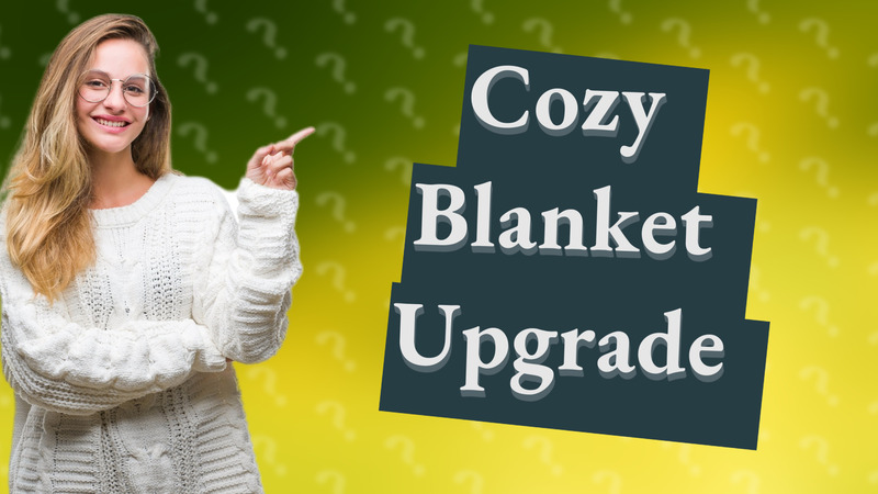 Cozy Blanket Upgrade