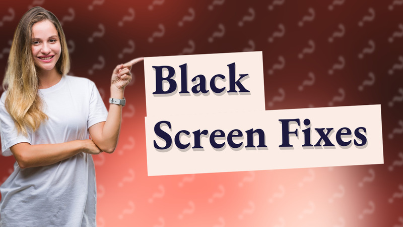 Black Screen Fixes