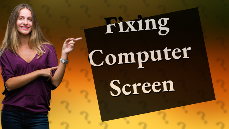 Fixing Computer Screen