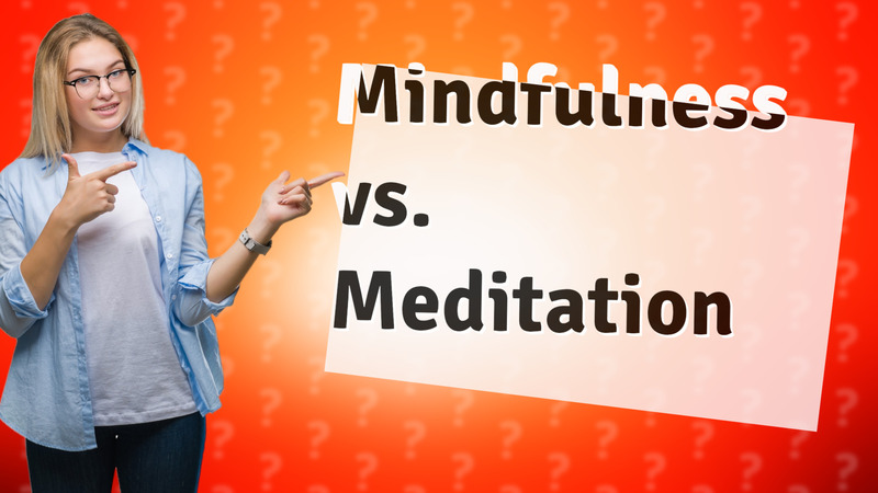 Mindfulness vs. Meditation