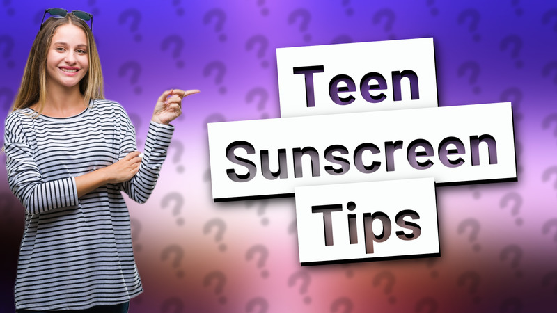 Teen Sunscreen Tips