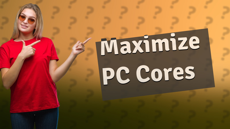 Maximize PC Cores