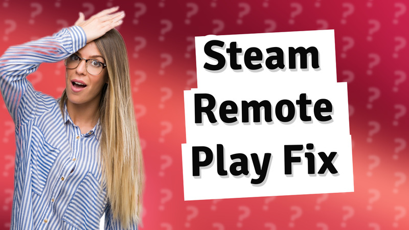 Steam Remote Play Fix