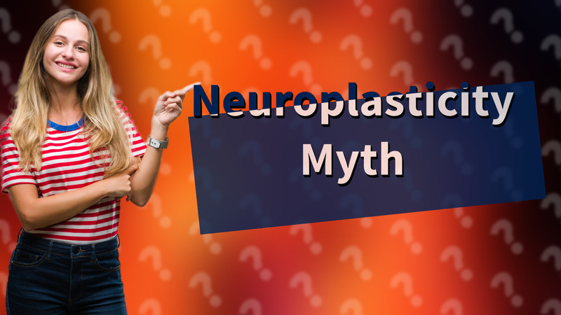 Neuroplasticity Myth