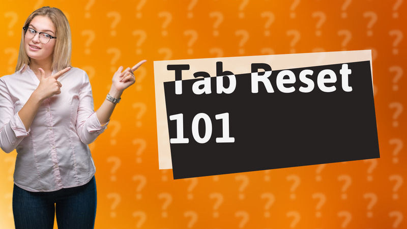 Tab Reset 101