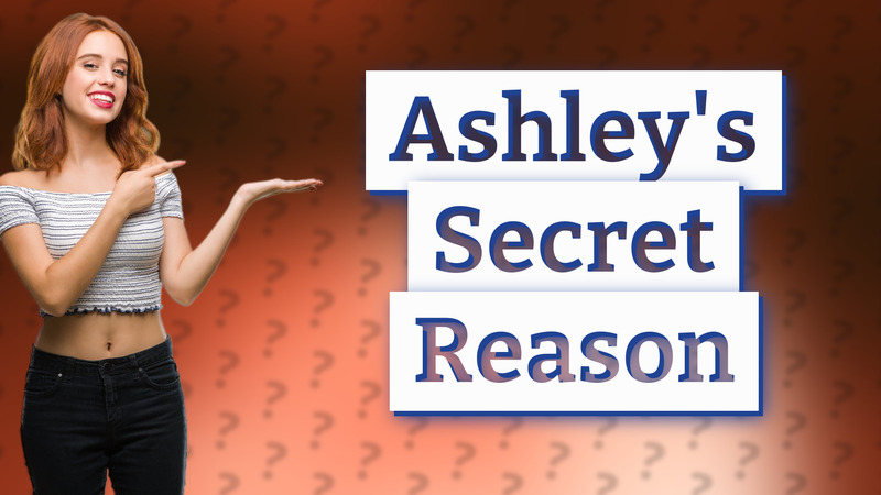 Ashley's Secret Reason