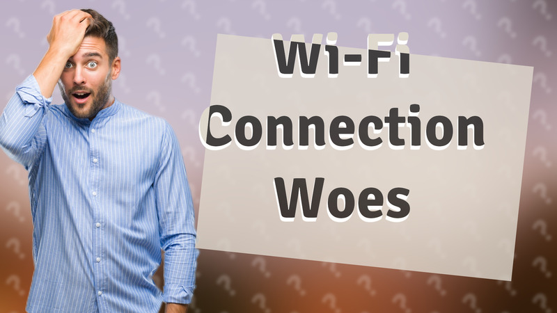 Wi-Fi Connection Woes