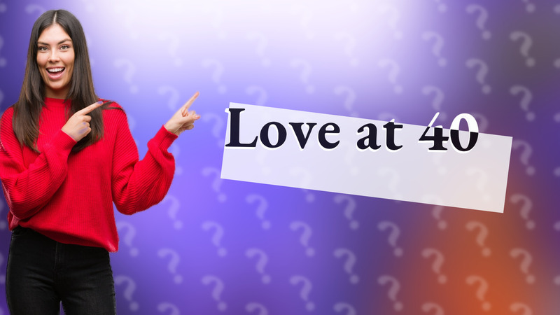 Love at 40