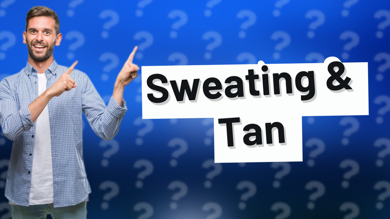 Sweating & Tan