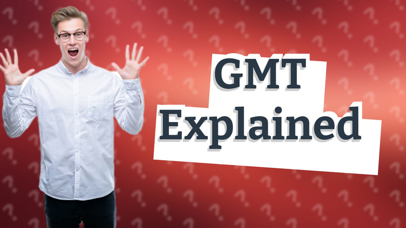 GMT Explained