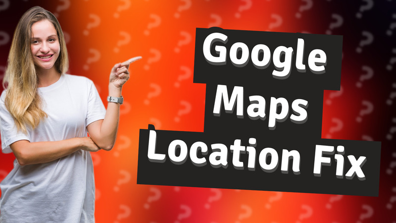 Google Maps Location Fix