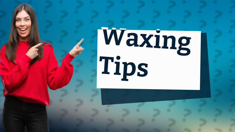 Waxing Tips
