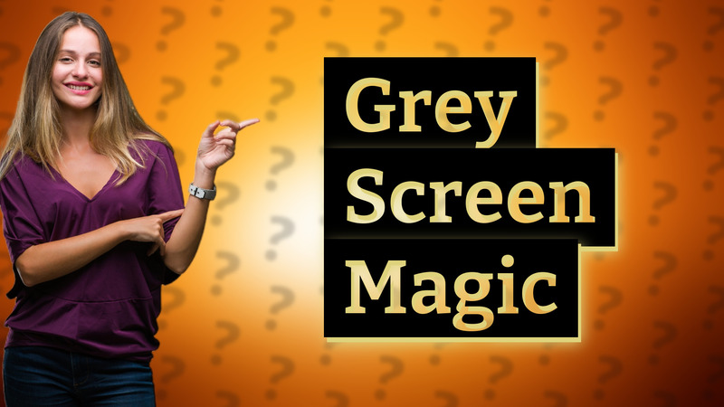 Grey Screen Magic