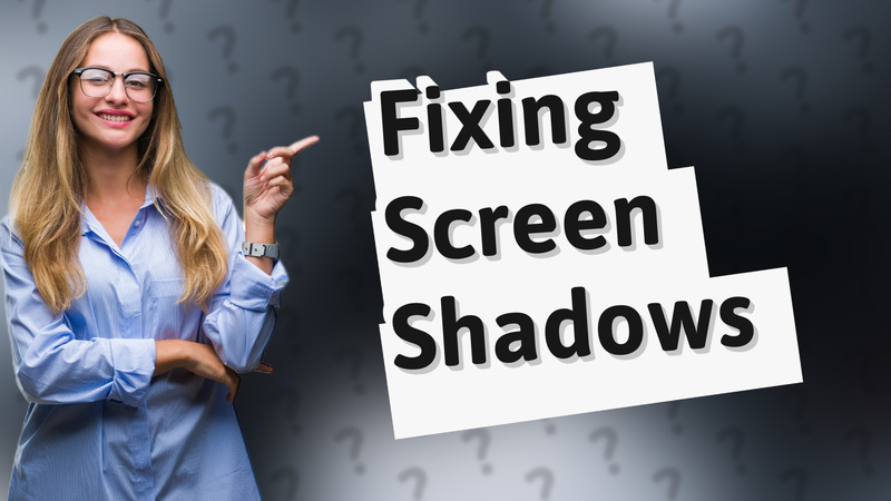 Fixing Screen Shadows