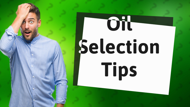 Oil Selection Tips