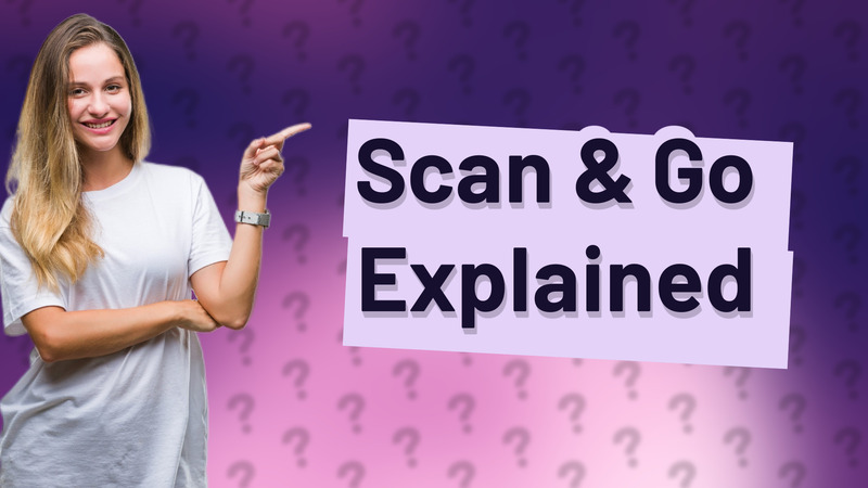 Scan & Go Explained