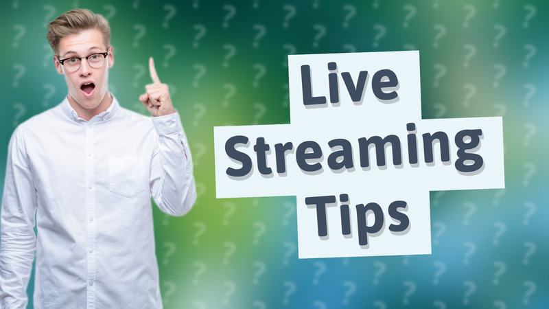 Live Streaming Tips
