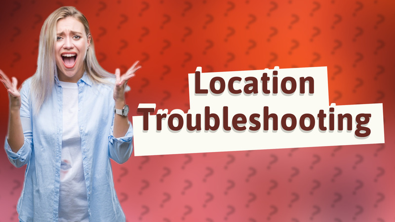 Location Troubleshooting