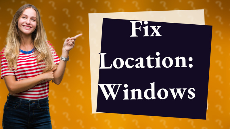 Fix Location: Windows