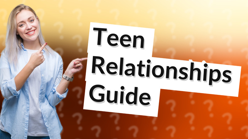 Teen Relationships Guide