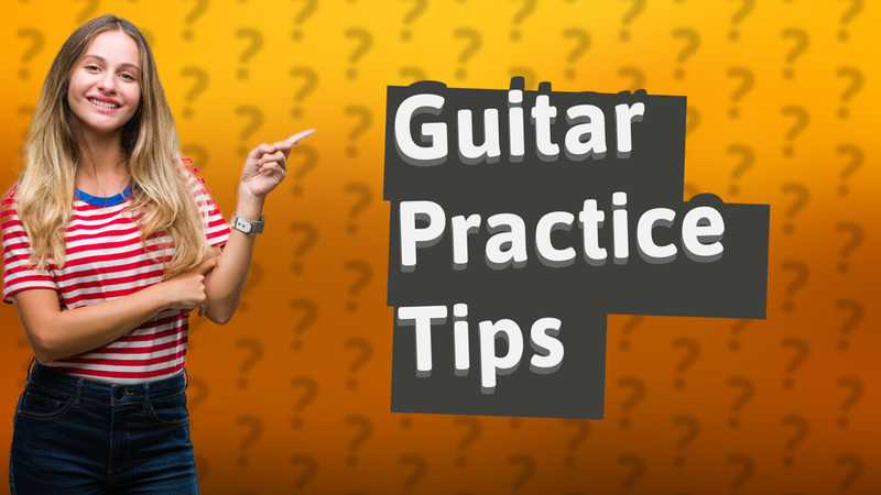 Guitar Practice Tips