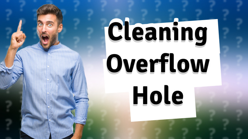 Cleaning Overflow Hole