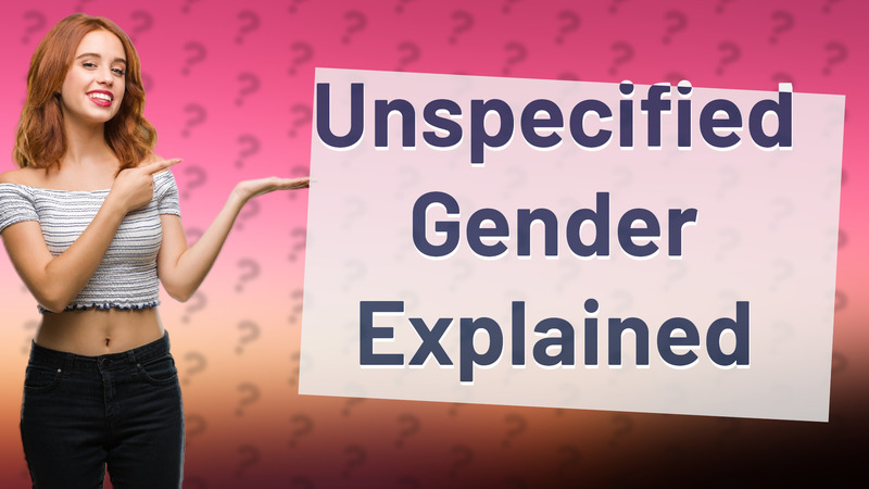 Unspecified Gender Explained