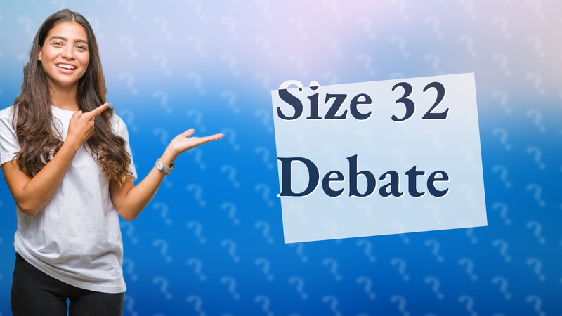Size 32 Debate