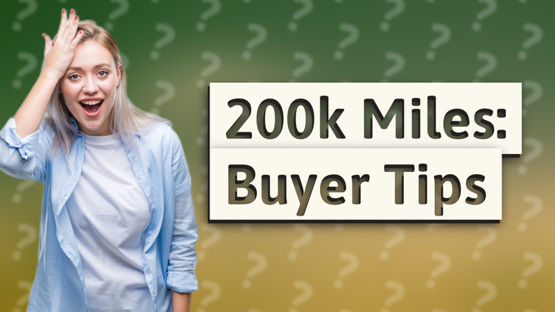 200k Miles: Buyer Tips