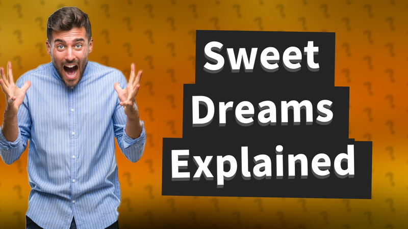 Sweet Dreams Explained