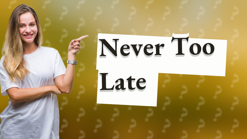 Never Too Late
