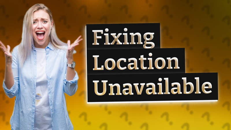 Fixing Location Unavailable