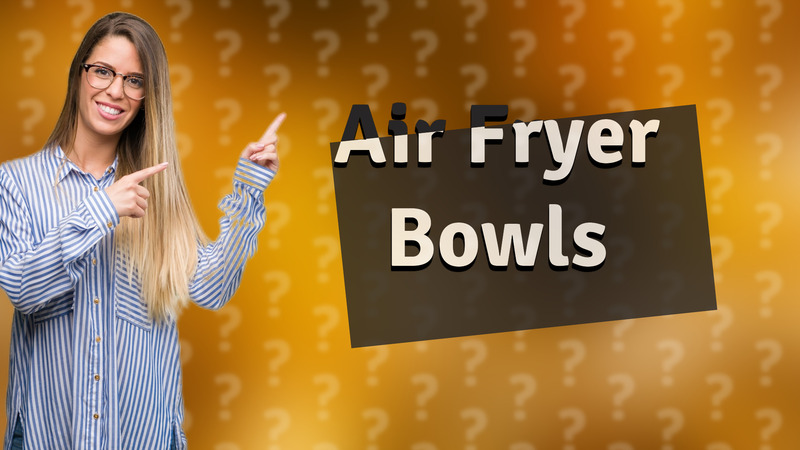 Air Fryer Bowls