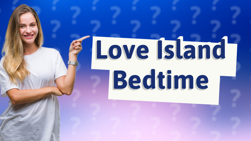 Love Island Bedtime