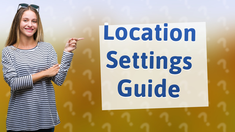 Location Settings Guide