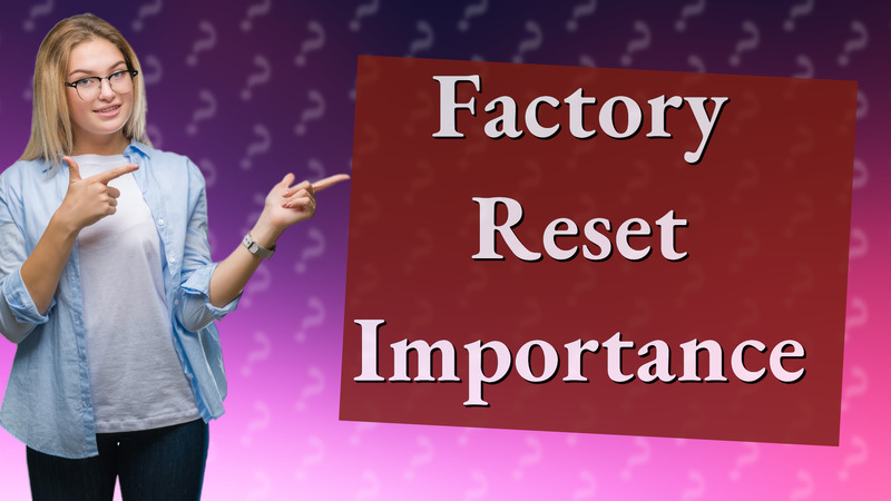 Factory Reset Importance