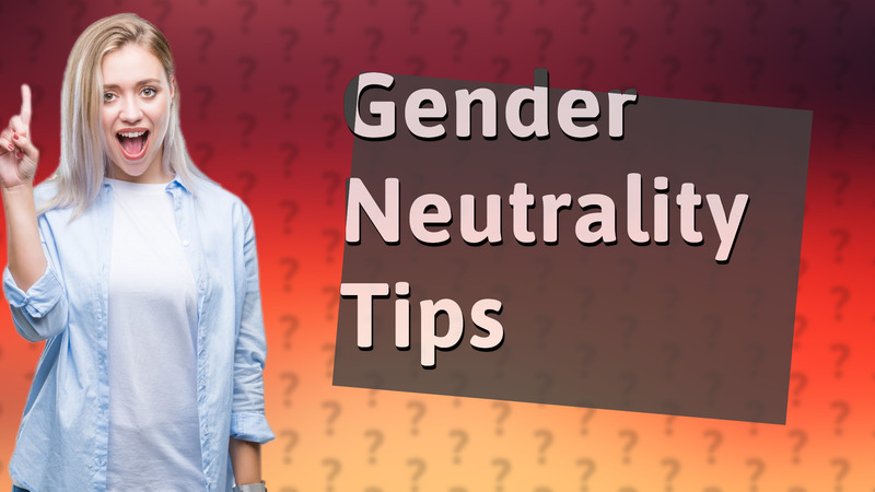 Gender Neutrality Tips