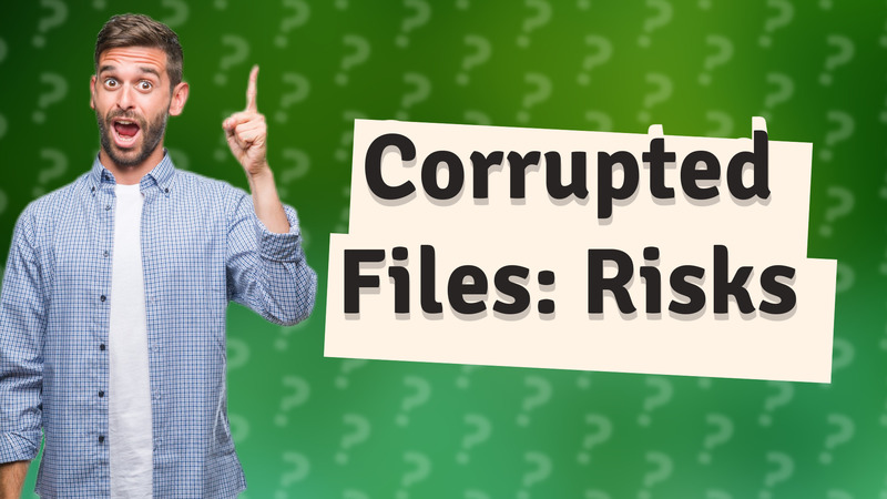 Corrupted Files: Risks