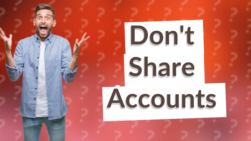 Don't Share Accounts