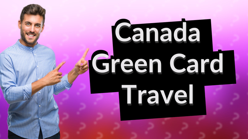 Canada Green Card Travel