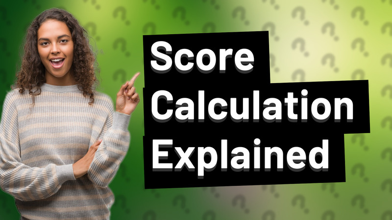 Score Calculation Explained