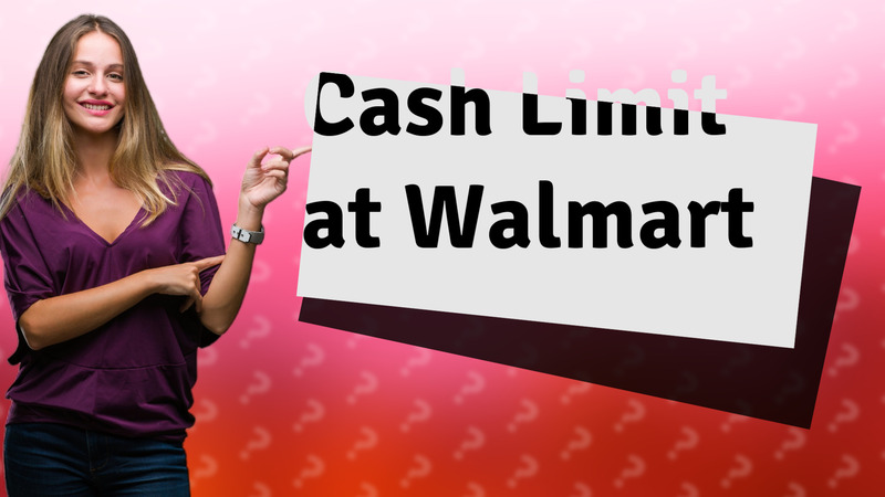 Cash Limit at Walmart