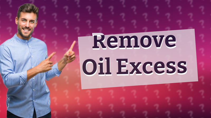 Remove Oil Excess