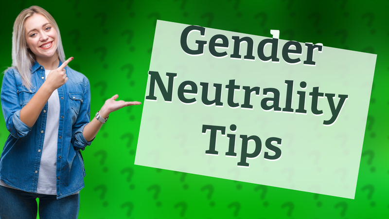 Gender Neutrality Tips