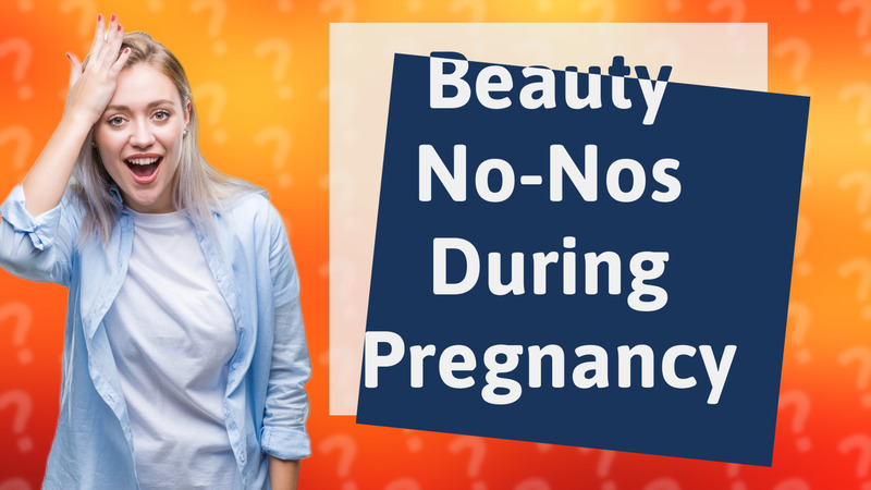 Beauty No-Nos During Pregnancy