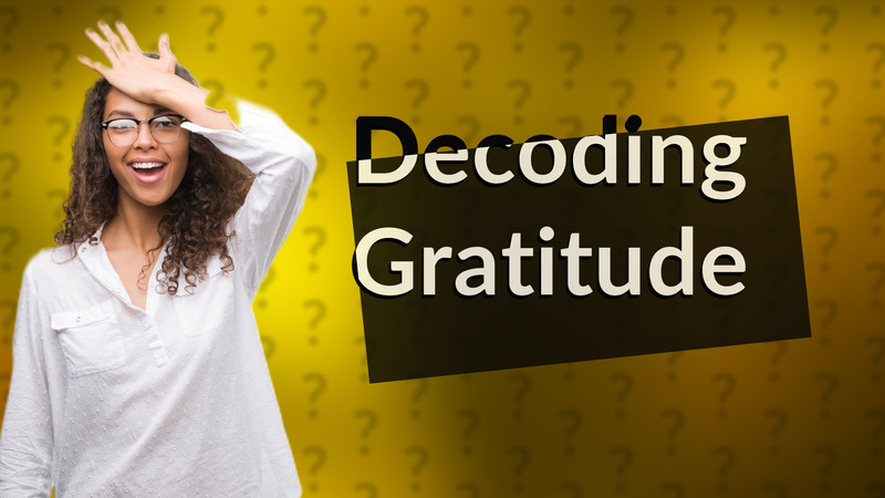 Decoding Gratitude