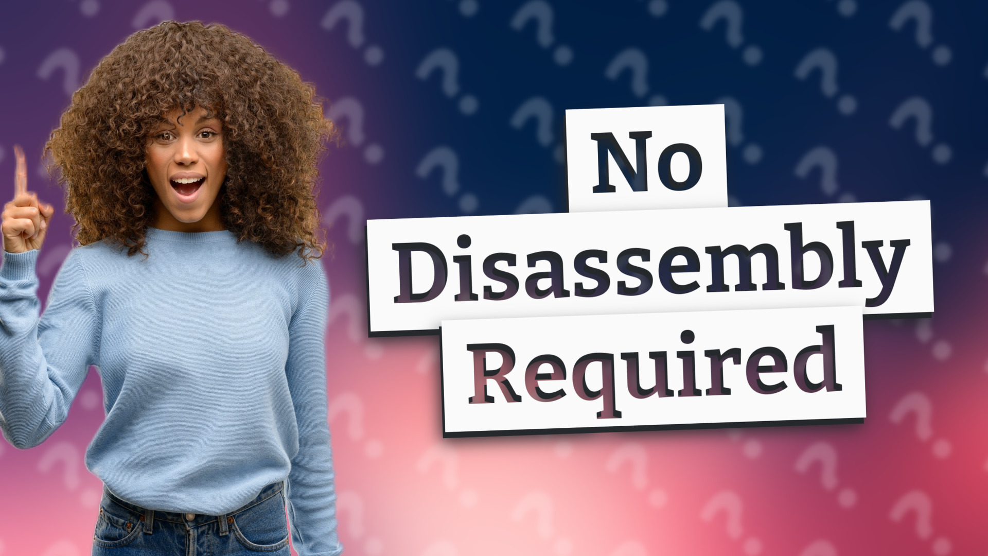 No Disassembly Required