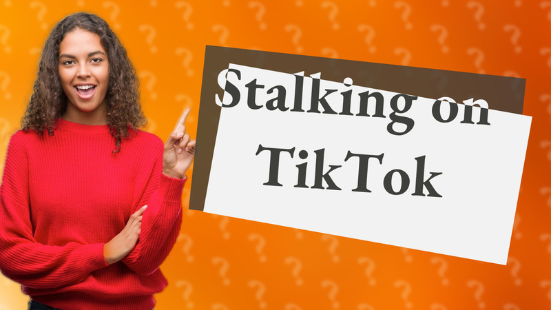 Stalking on TikTok